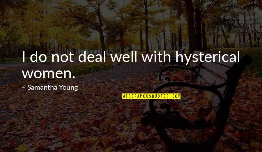 Bereid Zijn Quotes By Samantha Young: I do not deal well with hysterical women.