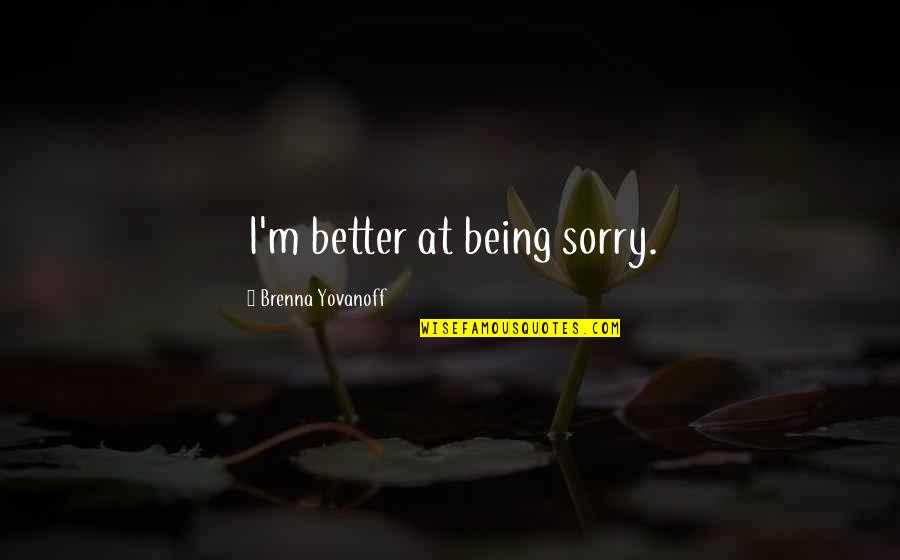 Bereinstains Quotes By Brenna Yovanoff: I'm better at being sorry.