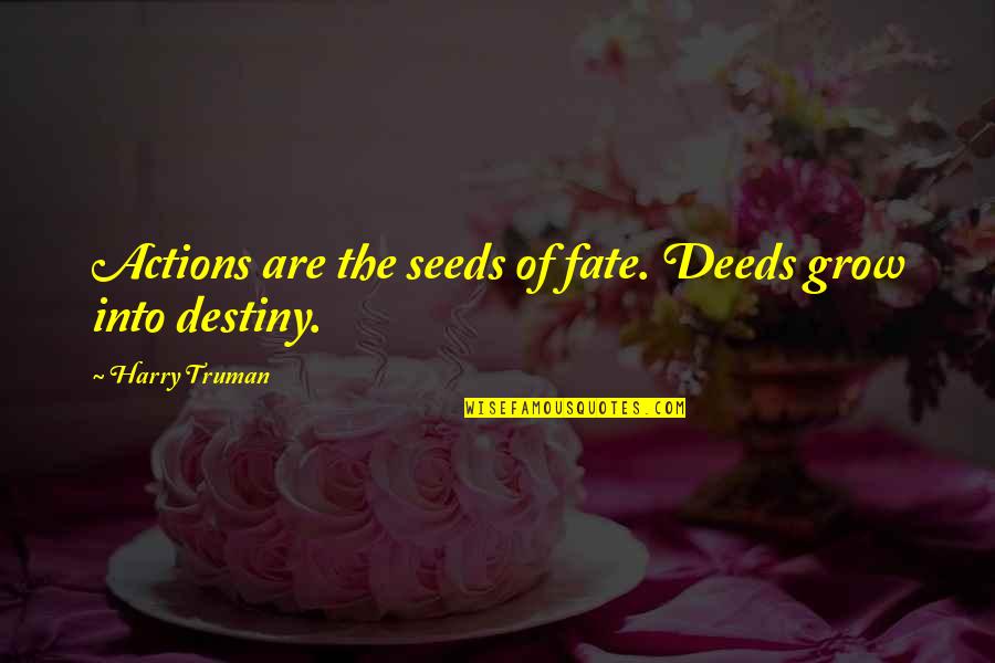 Bereinstains Quotes By Harry Truman: Actions are the seeds of fate. Deeds grow