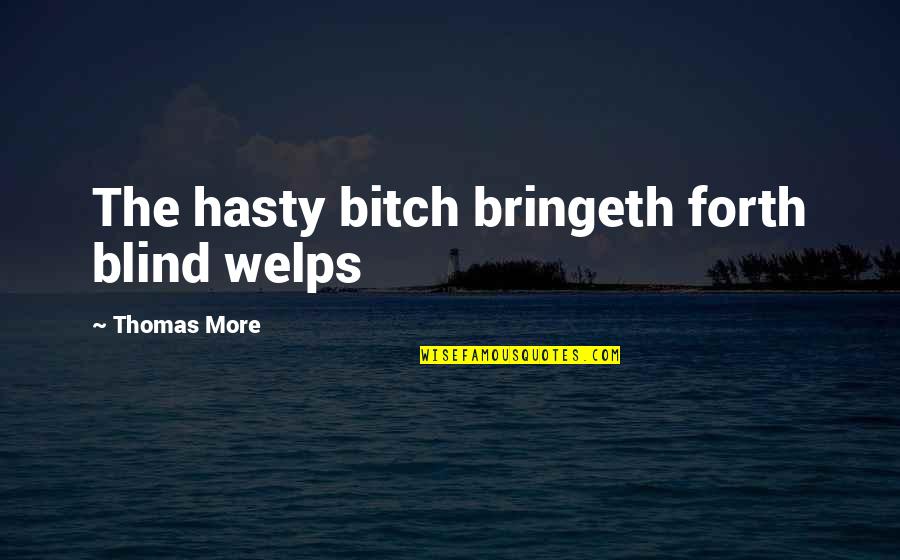 Bereiten Conjugation Quotes By Thomas More: The hasty bitch bringeth forth blind welps Bereiten Conjugation Quotes By Thomas More: The hasty bitch bringeth forth blind welps