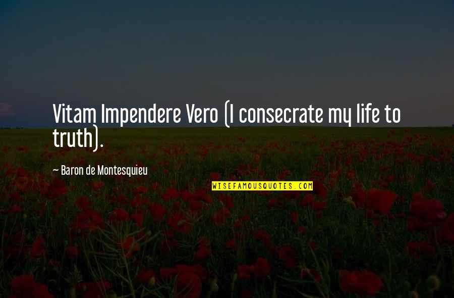 Bereits Vs Schon Quotes By Baron De Montesquieu: Vitam Impendere Vero (I consecrate my life to Bereits Vs Schon Quotes By Baron De Montesquieu: Vitam Impendere Vero (I consecrate my life to