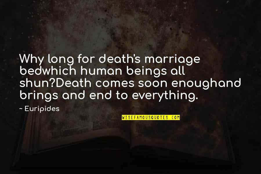 Bereitschaft Quotes By Euripides: Why long for death's marriage bedwhich human beings