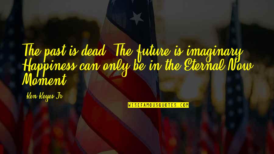 Bereitschaftspotential Quotes By Ken Keyes Jr.: The past is dead; The future is imaginary;