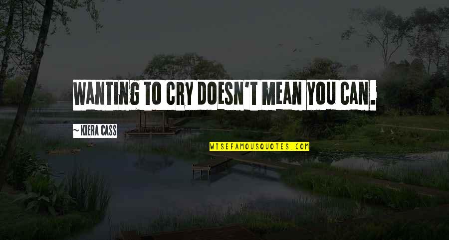 Bereitstellen Bedeutung Quotes By Kiera Cass: Wanting to cry doesn't mean you can.