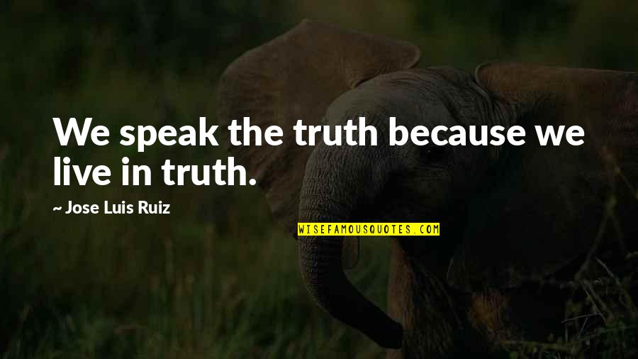 Berekening Verkeersbelasting Quotes By Jose Luis Ruiz: We speak the truth because we live in