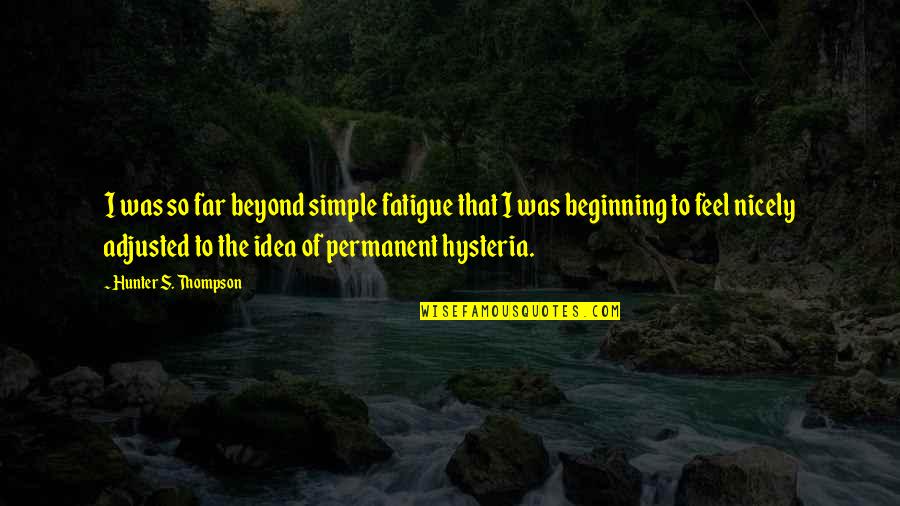 Bereketli Bulmaca Quotes By Hunter S. Thompson: I was so far beyond simple fatigue that Bereketli Bulmaca Quotes By Hunter S. Thompson: I was so far beyond simple fatigue that