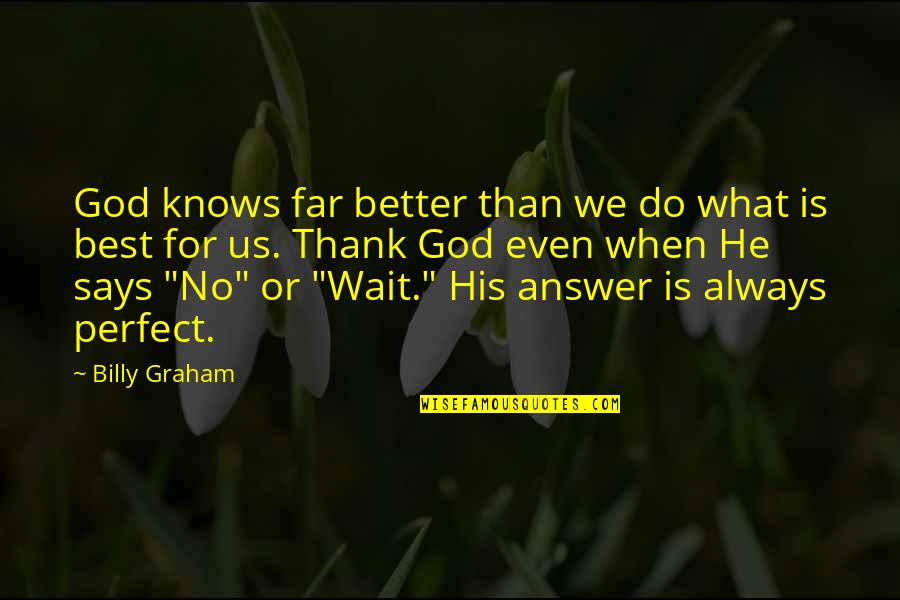 Berelc Actors Quotes By Billy Graham: God knows far better than we do what Berelc Actors Quotes By Billy Graham: God knows far better than we do what