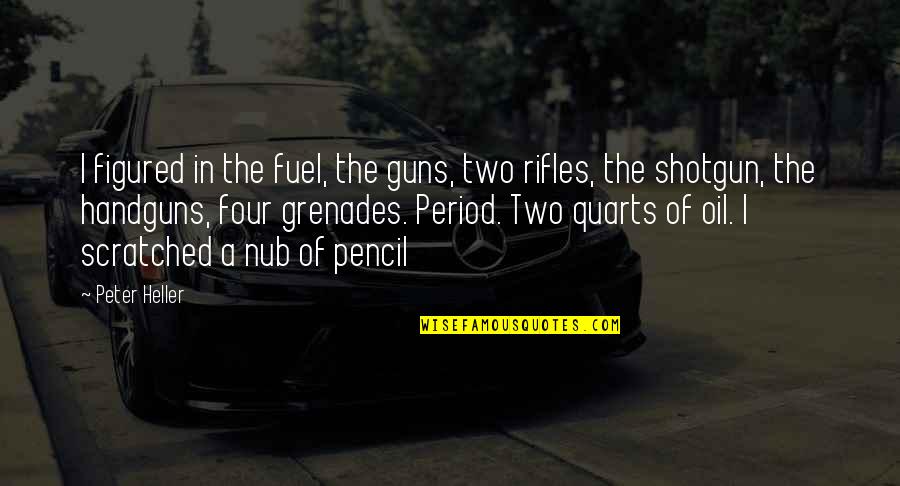 Berelson Quotes By Peter Heller: I figured in the fuel, the guns, two Berelson Quotes By Peter Heller: I figured in the fuel, the guns, two