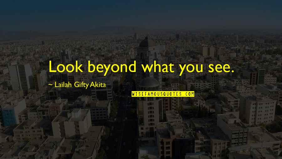 Beren Luthien Quotes By Lailah Gifty Akita: Look beyond what you see. Beren Luthien Quotes By Lailah Gifty Akita: Look beyond what you see.