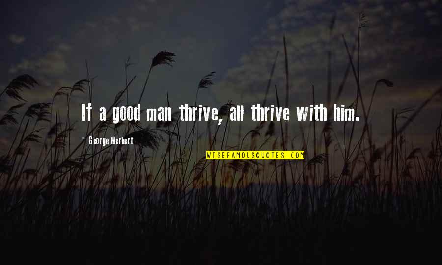 Berend Quotes By George Herbert: If a good man thrive, all thrive with