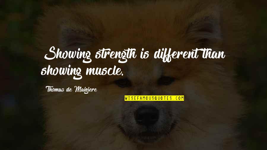 Berend Quotes By Thomas De Maiziere: Showing strength is different than showing muscle.
