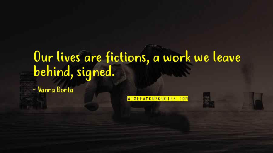 Berend Turf Quotes By Vanna Bonta: Our lives are fictions, a work we leave Berend Turf Quotes By Vanna Bonta: Our lives are fictions, a work we leave