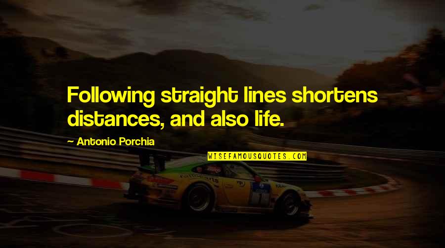 Berendez S Quotes By Antonio Porchia: Following straight lines shortens distances, and also life. Berendez S Quotes By Antonio Porchia: Following straight lines shortens distances, and also life.