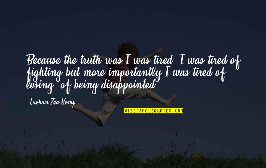 Berendez S Quotes By Laekan Zea Kemp: Because the truth was I was tired. I Berendez S Quotes By Laekan Zea Kemp: Because the truth was I was tired. I