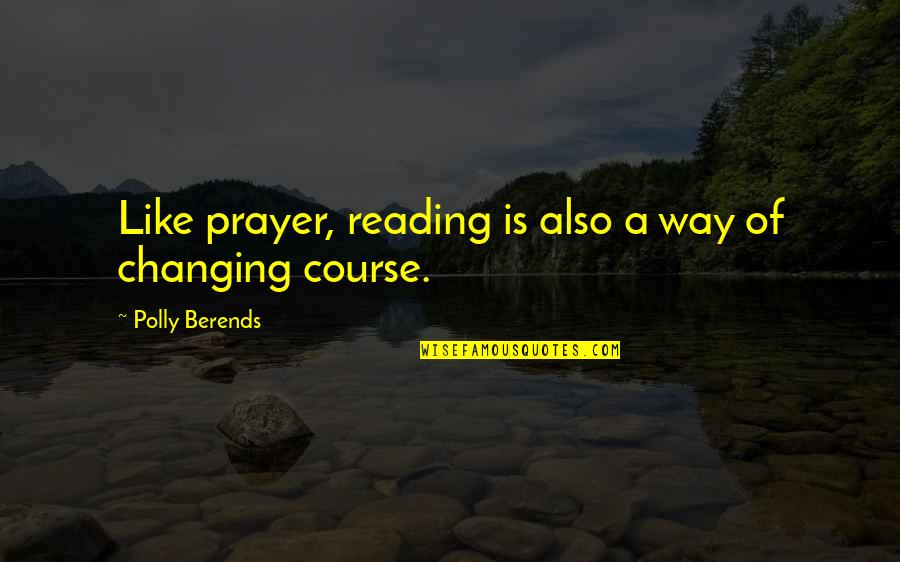 Berends Quotes By Polly Berends: Like prayer, reading is also a way of