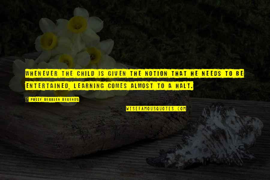 Berends Quotes By Polly Berrien Berends: Whenever the child is given the notion that