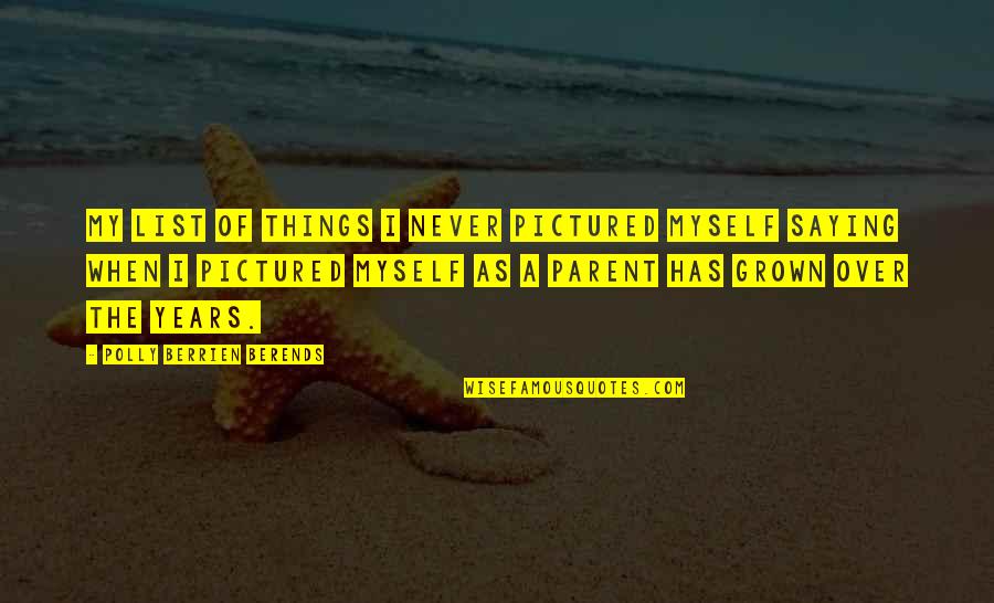Berends Quotes By Polly Berrien Berends: My list of things I never pictured myself