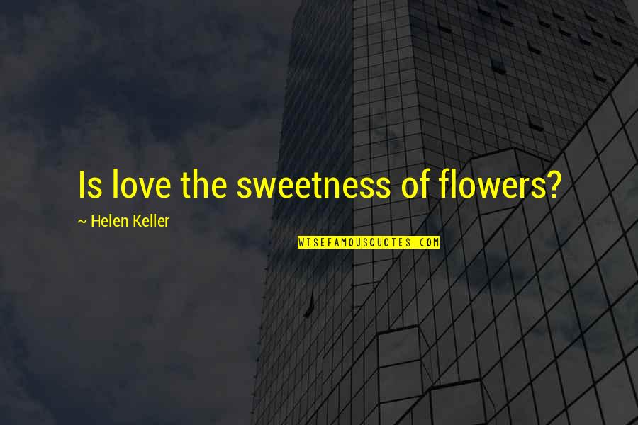 Berendsen Elis Quotes By Helen Keller: Is love the sweetness of flowers? Berendsen Elis Quotes By Helen Keller: Is love the sweetness of flowers?