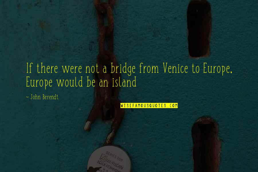 Berendt John Quotes By John Berendt: If there were not a bridge from Venice