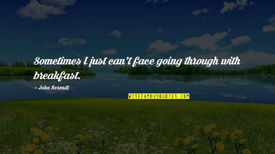 Berendt John Quotes By John Berendt: Sometimes I just can't face going through with