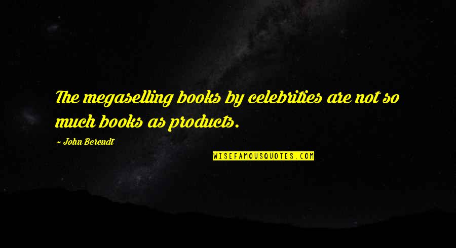 Berendt John Quotes By John Berendt: The megaselling books by celebrities are not so
