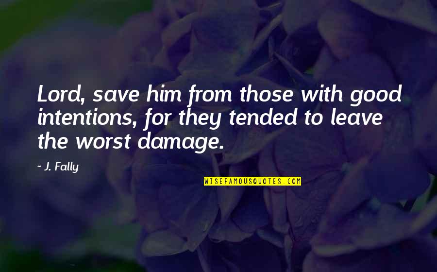 Berendzen Jodi Quotes By J. Fally: Lord, save him from those with good intentions, Berendzen Jodi Quotes By J. Fally: Lord, save him from those with good intentions,