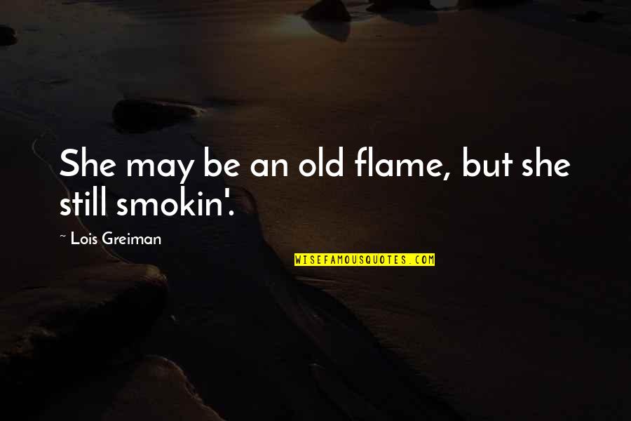 Berengar I Quotes By Lois Greiman: She may be an old flame, but she Berengar I Quotes By Lois Greiman: She may be an old flame, but she