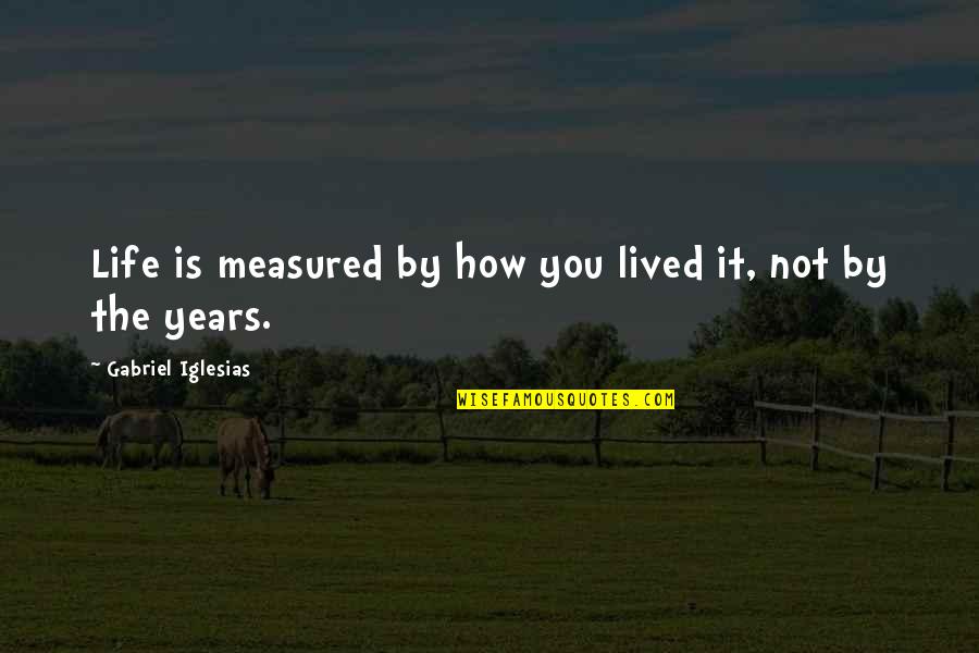 Berengaria Hotel Quotes By Gabriel Iglesias: Life is measured by how you lived it,