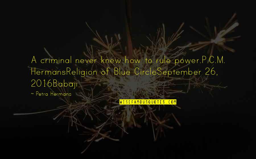 Berenger Office Quotes By Petra Hermans: A criminal never knew how to rule power.P.C.M.
