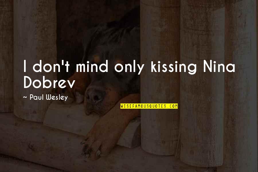 Berenguela Alfonso Quotes By Paul Wesley: I don't mind only kissing Nina Dobrev