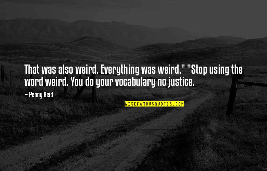 Berenguela De Navarra Quotes By Penny Reid: That was also weird. Everything was weird." "Stop