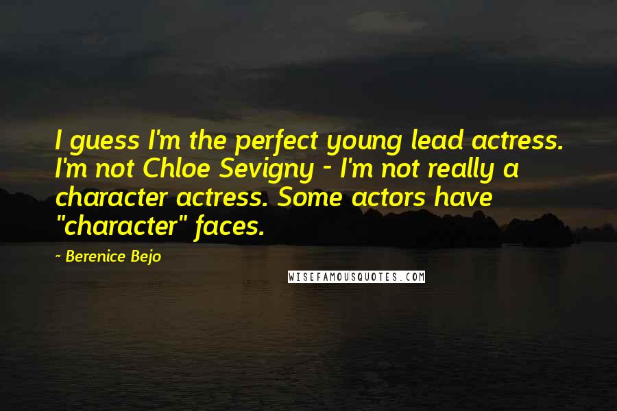 Berenice Bejo quotes: I guess I'm the perfect young lead actress. I'm not Chloe Sevigny - I'm not really a character actress. Some actors have "character" faces.