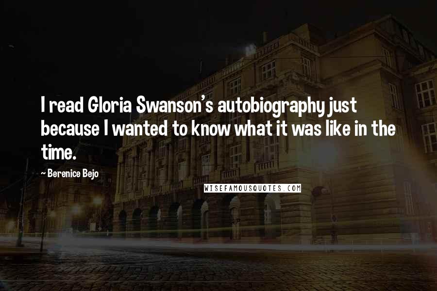 Berenice Bejo quotes: I read Gloria Swanson's autobiography just because I wanted to know what it was like in the time.