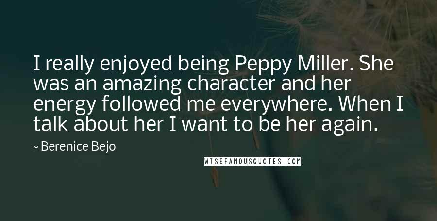 Berenice Bejo quotes: I really enjoyed being Peppy Miller. She was an amazing character and her energy followed me everywhere. When I talk about her I want to be her again.