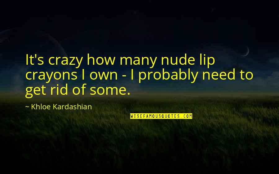 Berenice Bejo Quotes By Khloe Kardashian: It's crazy how many nude lip crayons I