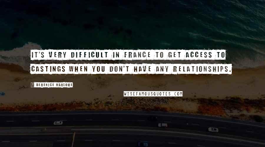 Berenice Marlohe quotes: It's very difficult in France to get access to castings when you don't have any relationships.