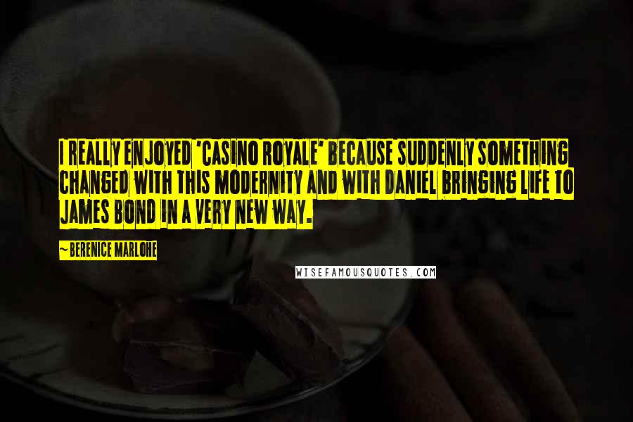 Berenice Marlohe quotes: I really enjoyed 'Casino Royale' because suddenly something changed with this modernity and with Daniel bringing life to James Bond in a very new way. Berenice Marlohe quotes: I really enjoyed 'Casino Royale' because suddenly something changed with this modernity and with Daniel bringing life to James Bond in a very new way.