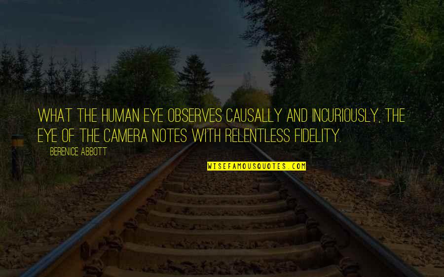 Berenice's Quotes By Berenice Abbott: What the human eye observes causally and incuriously,