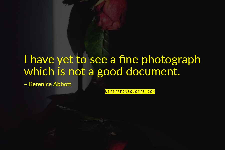 Berenice's Quotes By Berenice Abbott: I have yet to see a fine photograph