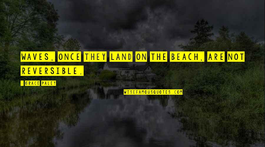 Berenices Red Quotes By Grace Paley: Waves, once they land on the beach, are