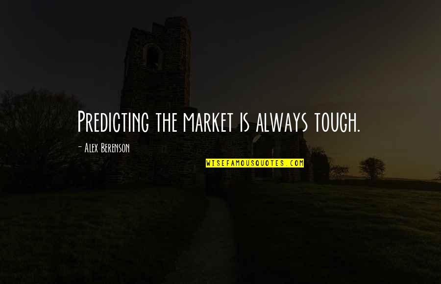 Berenson Alex Quotes By Alex Berenson: Predicting the market is always tough. Berenson Alex Quotes By Alex Berenson: Predicting the market is always tough.
