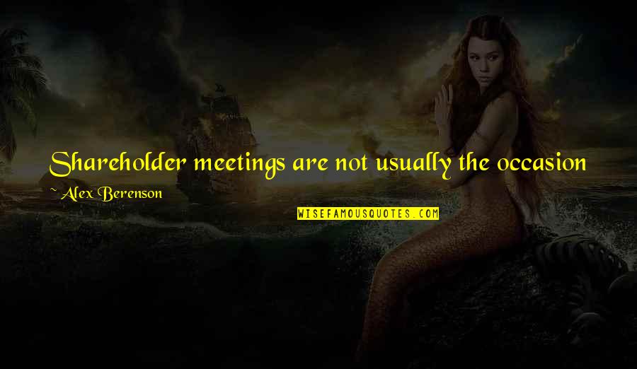 Berenson Alex Quotes By Alex Berenson: Shareholder meetings are not usually the occasion for Berenson Alex Quotes By Alex Berenson: Shareholder meetings are not usually the occasion for