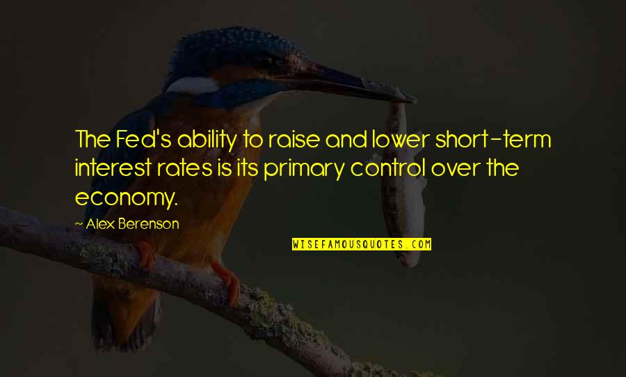 Berenson Alex Quotes By Alex Berenson: The Fed's ability to raise and lower short-term Berenson Alex Quotes By Alex Berenson: The Fed's ability to raise and lower short-term