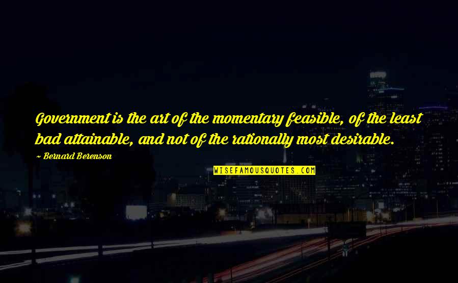 Berenson Art Quotes By Bernard Berenson: Government is the art of the momentary feasible, Berenson Art Quotes By Bernard Berenson: Government is the art of the momentary feasible,