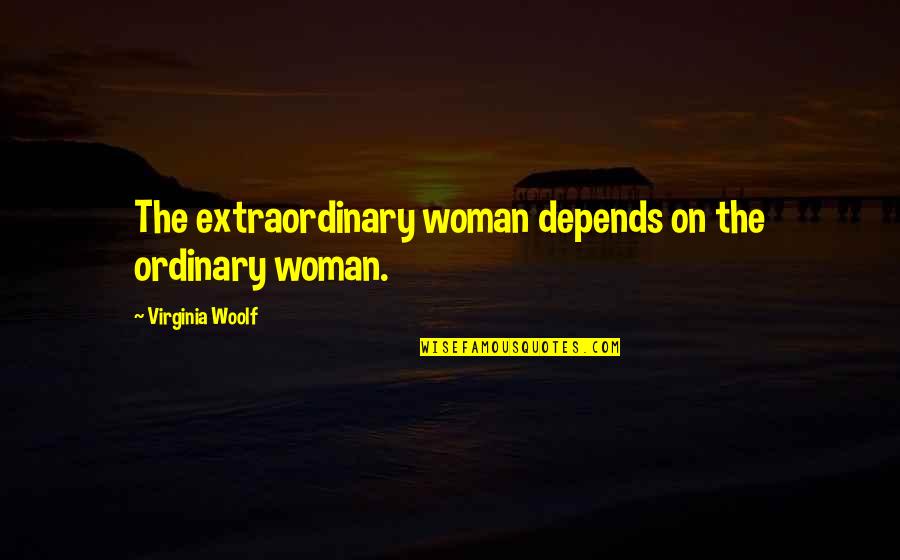 Berenson Pulls Quotes By Virginia Woolf: The extraordinary woman depends on the ordinary woman. Berenson Pulls Quotes By Virginia Woolf: The extraordinary woman depends on the ordinary woman.