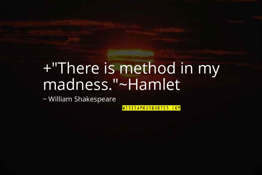 Berenstraat Quotes By William Shakespeare: +"There is method in my madness."~Hamlet