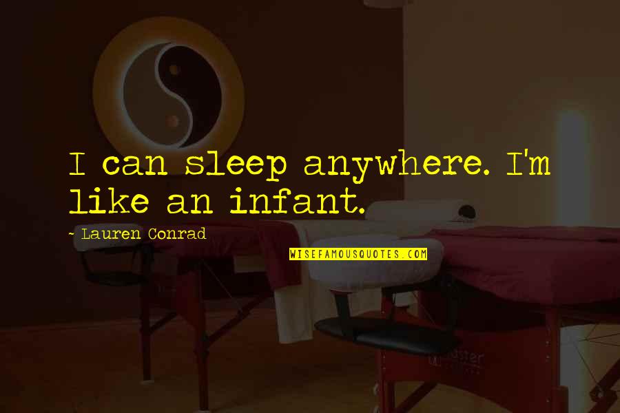 Berenyi Quotes By Lauren Conrad: I can sleep anywhere. I'm like an infant. Berenyi Quotes By Lauren Conrad: I can sleep anywhere. I'm like an infant.