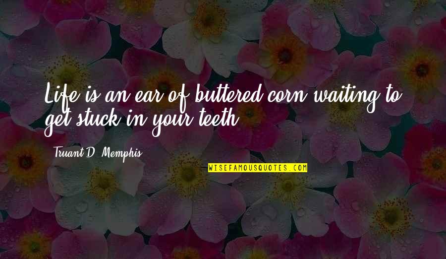 Berenyi Quotes By Truant D. Memphis: Life is an ear of buttered corn waiting Berenyi Quotes By Truant D. Memphis: Life is an ear of buttered corn waiting