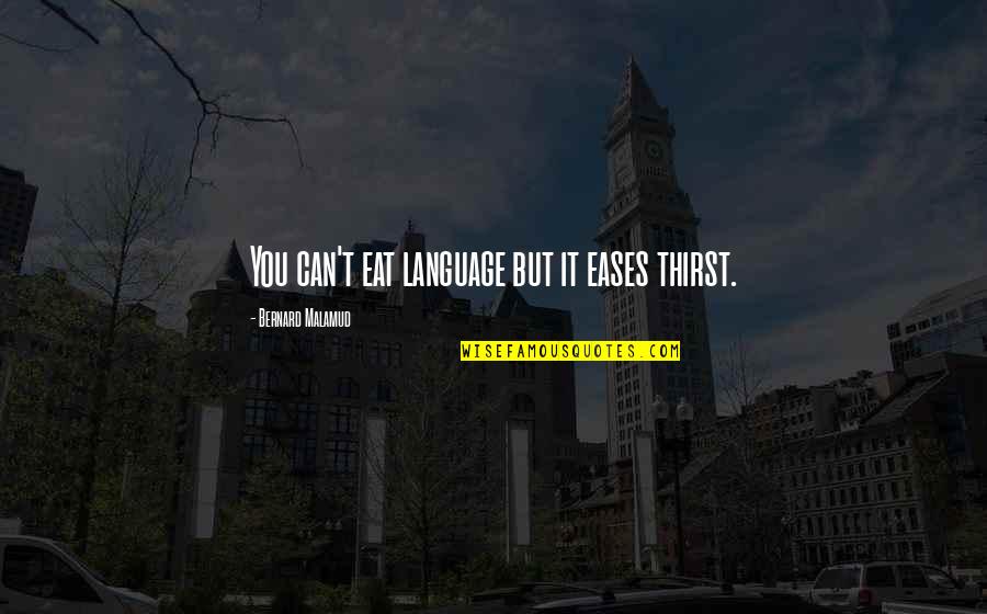 Berenzweiglaw Quotes By Bernard Malamud: You can't eat language but it eases thirst.