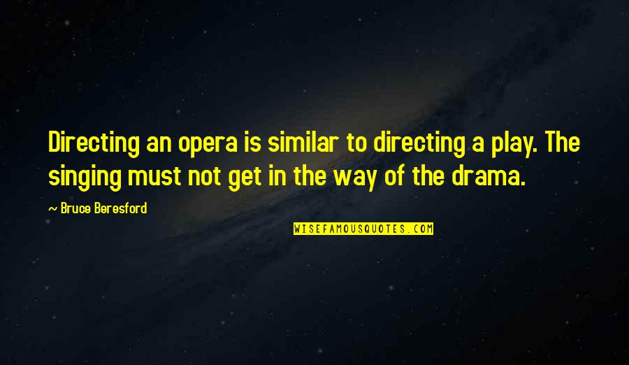 Beresford Quotes By Bruce Beresford: Directing an opera is similar to directing a